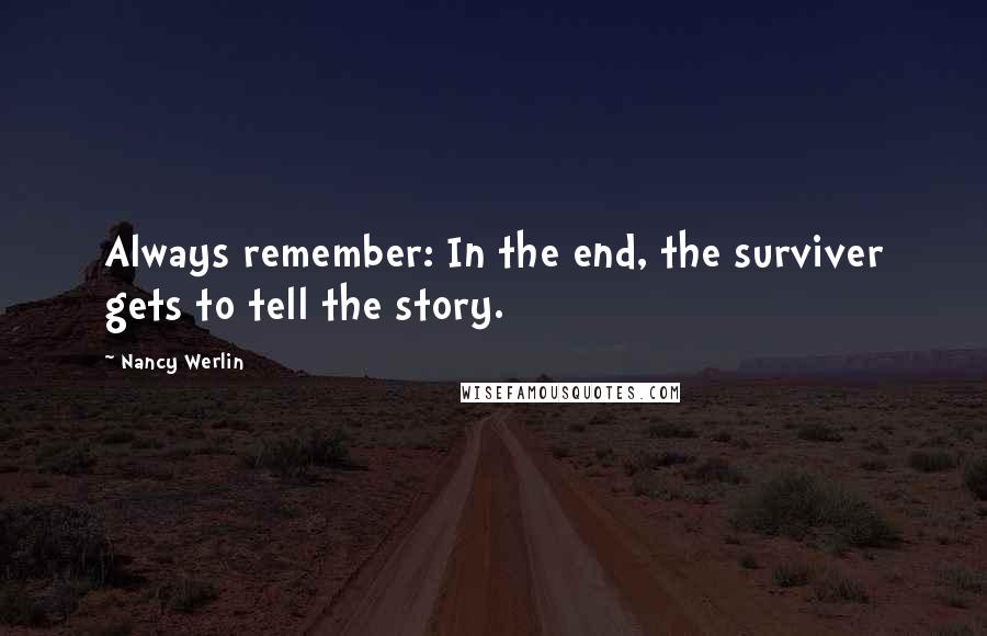 Nancy Werlin Quotes: Always remember: In the end, the surviver gets to tell the story.
