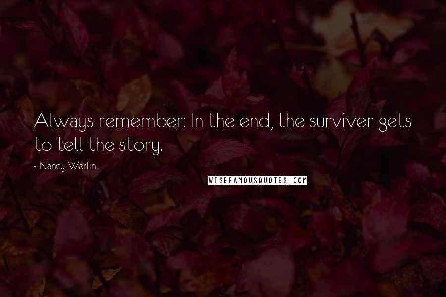 Nancy Werlin Quotes: Always remember: In the end, the surviver gets to tell the story.