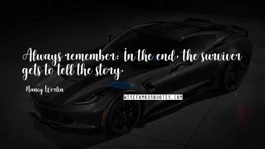 Nancy Werlin Quotes: Always remember: In the end, the surviver gets to tell the story.