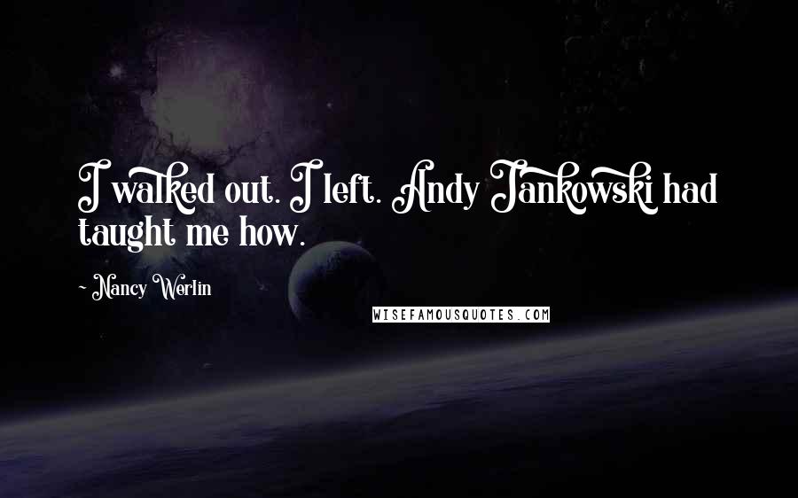 Nancy Werlin Quotes: I walked out. I left. Andy Jankowski had taught me how.