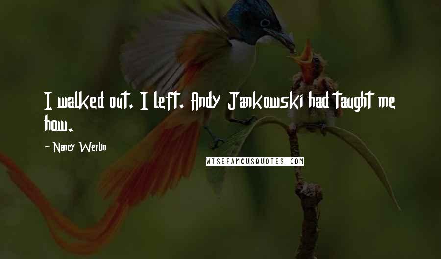 Nancy Werlin Quotes: I walked out. I left. Andy Jankowski had taught me how.