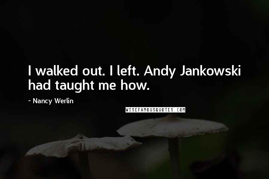 Nancy Werlin Quotes: I walked out. I left. Andy Jankowski had taught me how.