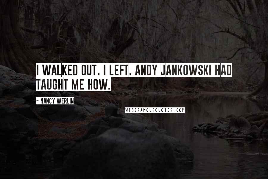 Nancy Werlin Quotes: I walked out. I left. Andy Jankowski had taught me how.