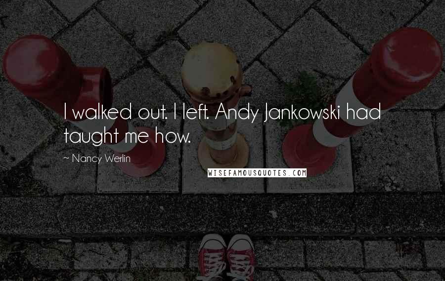 Nancy Werlin Quotes: I walked out. I left. Andy Jankowski had taught me how.