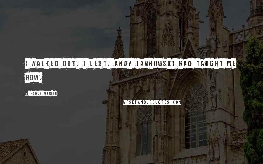 Nancy Werlin Quotes: I walked out. I left. Andy Jankowski had taught me how.