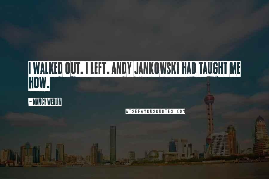 Nancy Werlin Quotes: I walked out. I left. Andy Jankowski had taught me how.