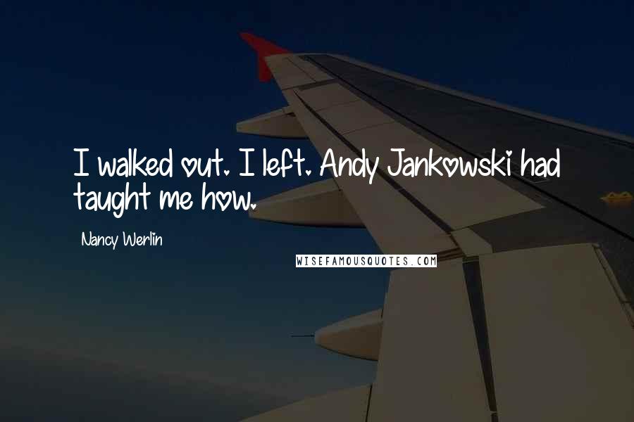 Nancy Werlin Quotes: I walked out. I left. Andy Jankowski had taught me how.
