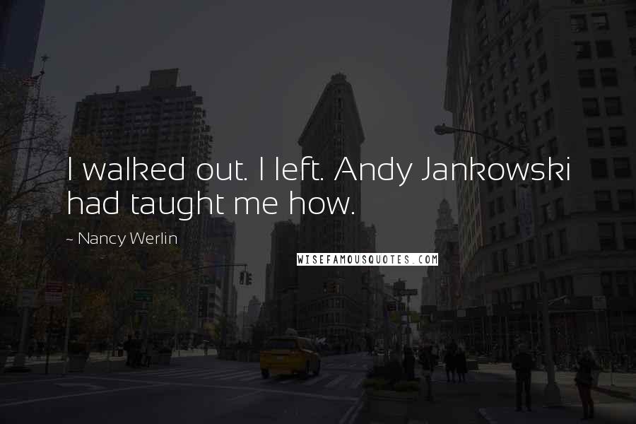 Nancy Werlin Quotes: I walked out. I left. Andy Jankowski had taught me how.