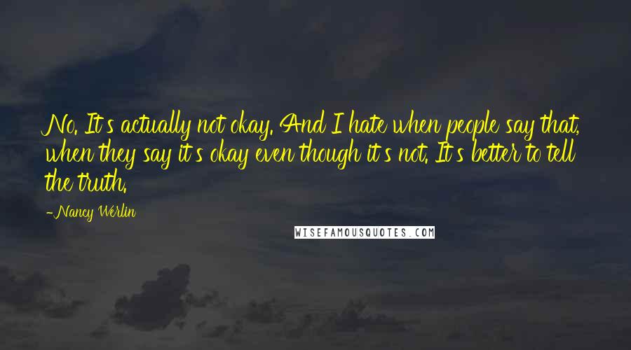 Nancy Werlin Quotes: No. It's actually not okay. And I hate when people say that, when they say it's okay even though it's not. It's better to tell the truth.