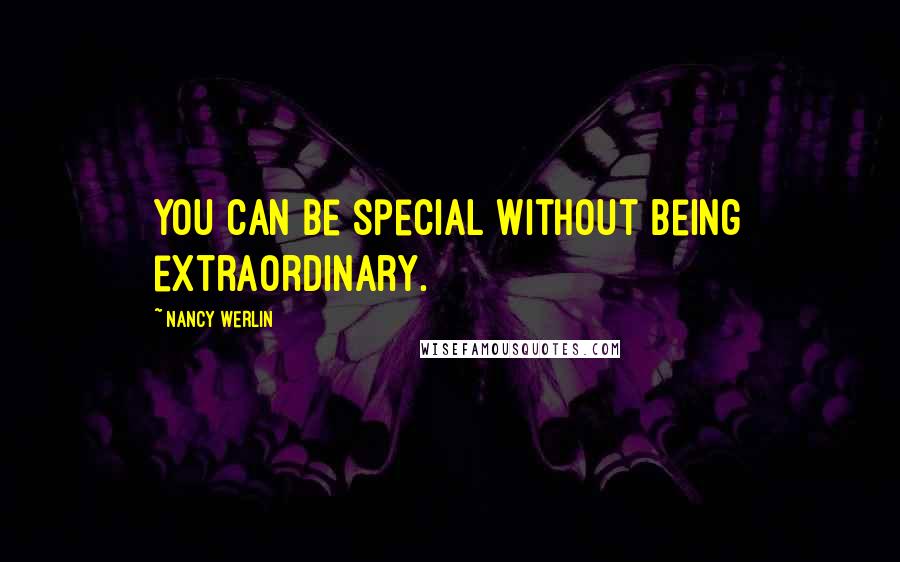 Nancy Werlin Quotes: You can be special without being extraordinary.
