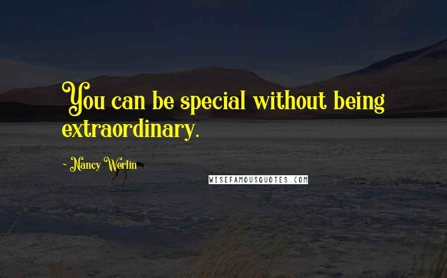 Nancy Werlin Quotes: You can be special without being extraordinary.