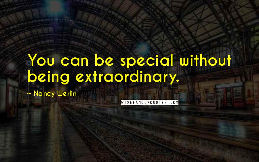 Nancy Werlin Quotes: You can be special without being extraordinary.