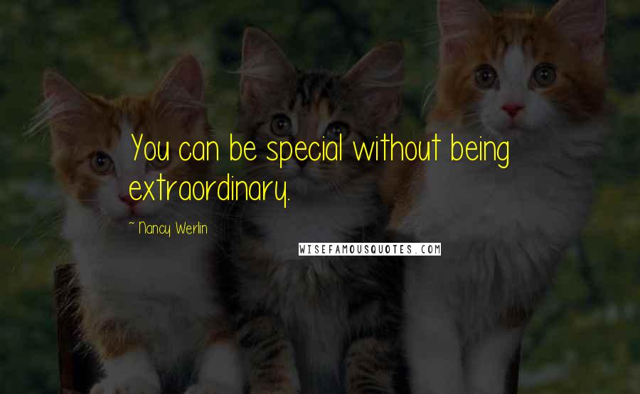 Nancy Werlin Quotes: You can be special without being extraordinary.