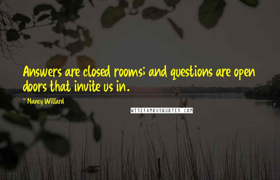 Nancy Willard Quotes: Answers are closed rooms; and questions are open doors that invite us in.