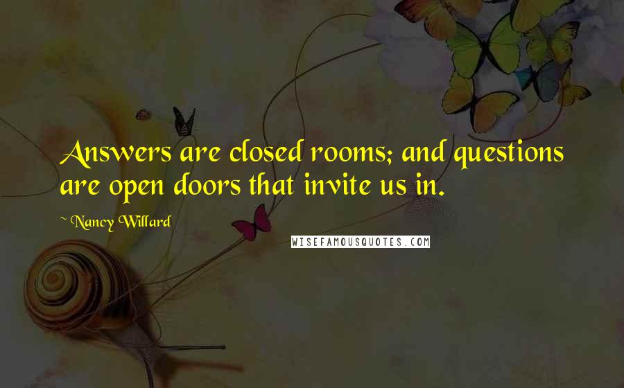 Nancy Willard Quotes: Answers are closed rooms; and questions are open doors that invite us in.