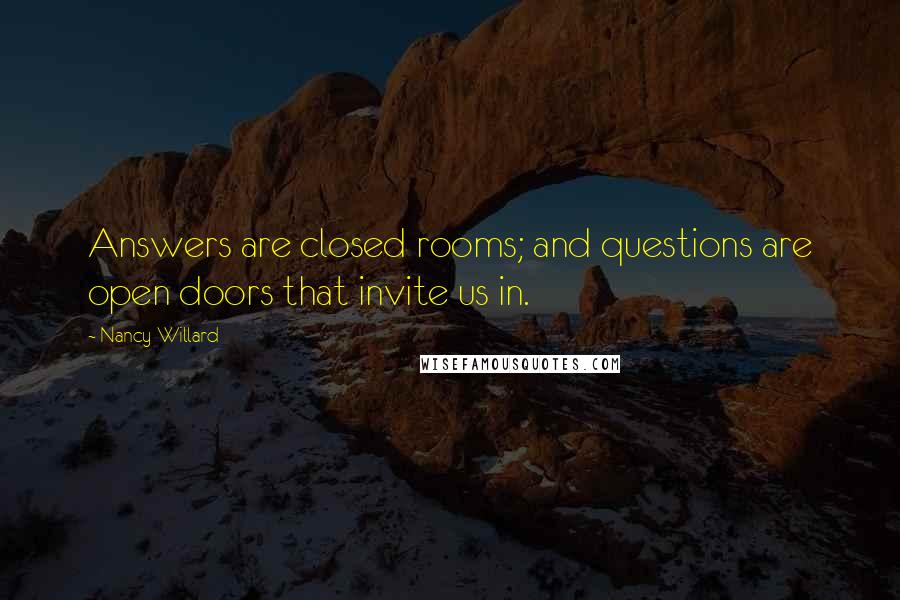 Nancy Willard Quotes: Answers are closed rooms; and questions are open doors that invite us in.