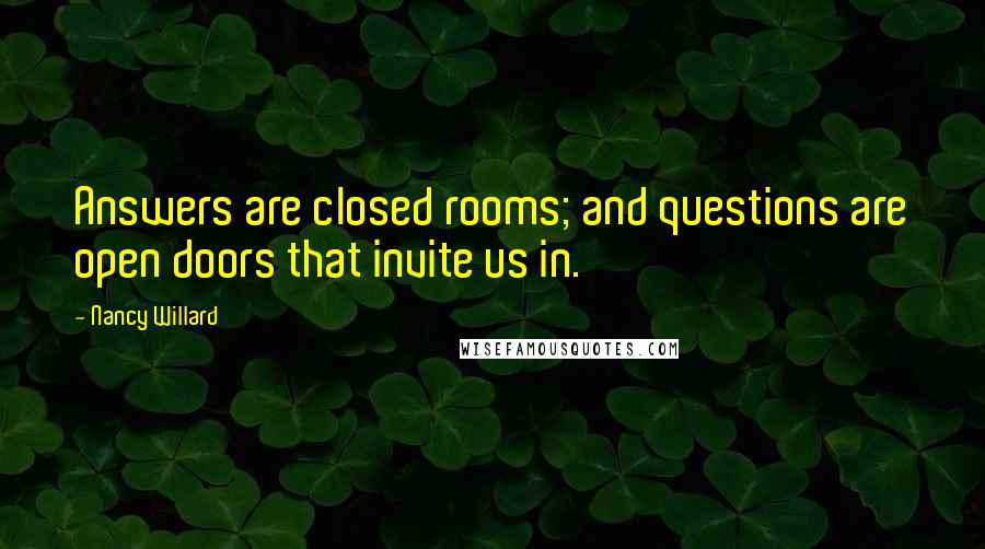 Nancy Willard Quotes: Answers are closed rooms; and questions are open doors that invite us in.