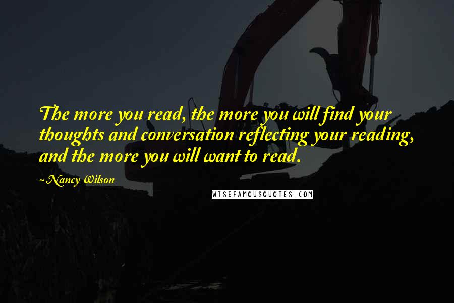 Nancy Wilson Quotes: The more you read, the more you will find your thoughts and conversation reflecting your reading, and the more you will want to read.
