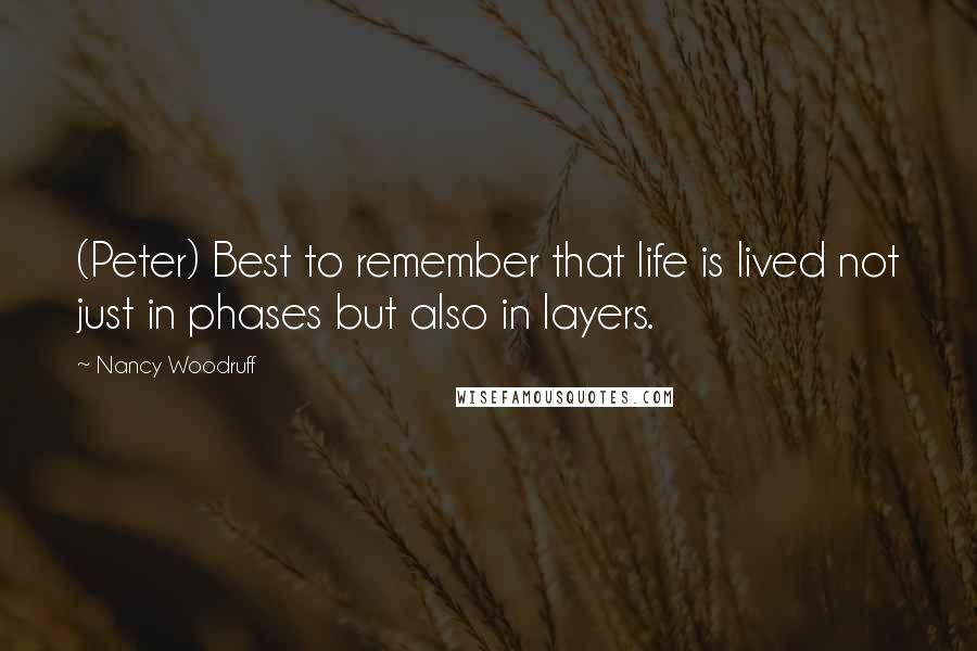 Nancy Woodruff Quotes: (Peter) Best to remember that life is lived not just in phases but also in layers.