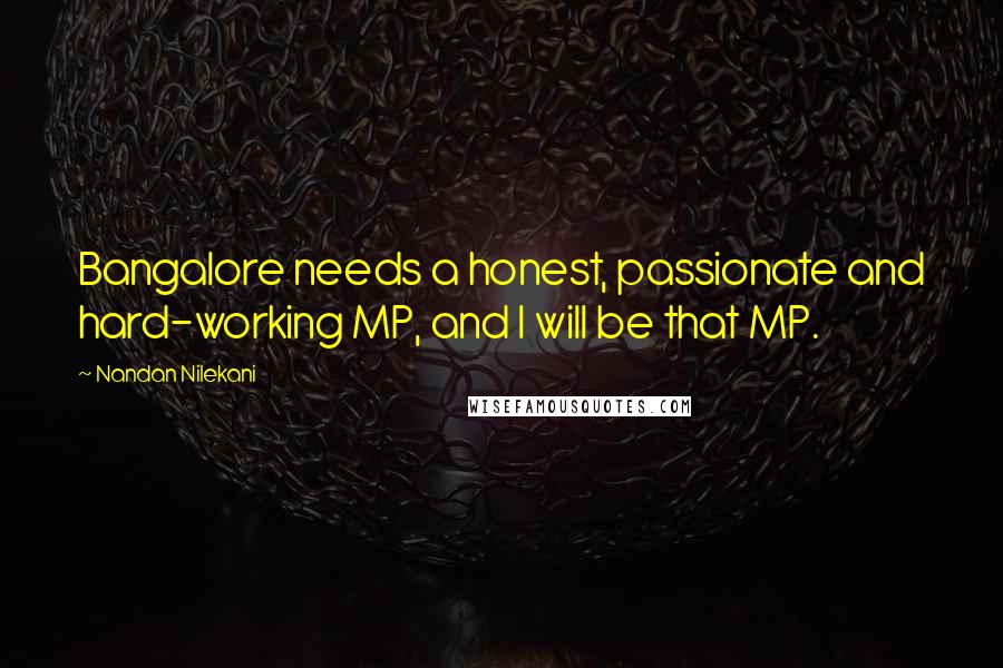 Nandan Nilekani Quotes: Bangalore needs a honest, passionate and hard-working MP, and I will be that MP.
