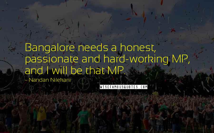 Nandan Nilekani Quotes: Bangalore needs a honest, passionate and hard-working MP, and I will be that MP.