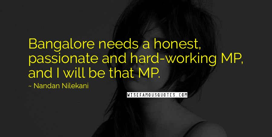 Nandan Nilekani Quotes: Bangalore needs a honest, passionate and hard-working MP, and I will be that MP.