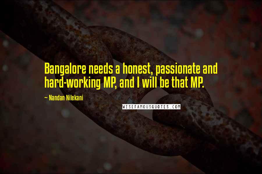 Nandan Nilekani Quotes: Bangalore needs a honest, passionate and hard-working MP, and I will be that MP.