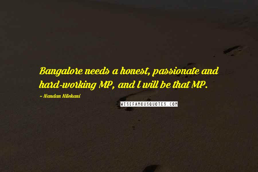 Nandan Nilekani Quotes: Bangalore needs a honest, passionate and hard-working MP, and I will be that MP.