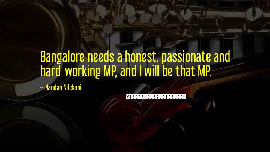 Nandan Nilekani Quotes: Bangalore needs a honest, passionate and hard-working MP, and I will be that MP.