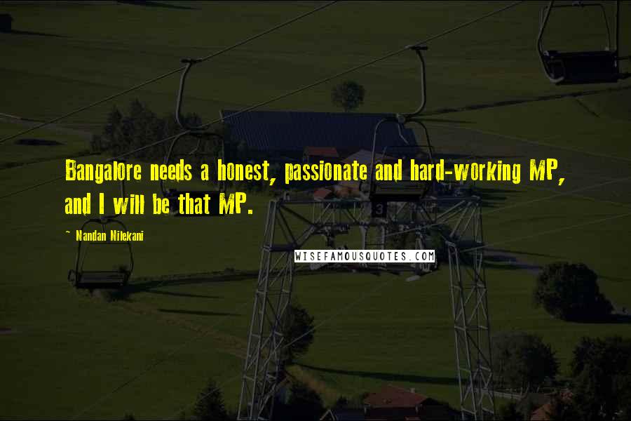 Nandan Nilekani Quotes: Bangalore needs a honest, passionate and hard-working MP, and I will be that MP.