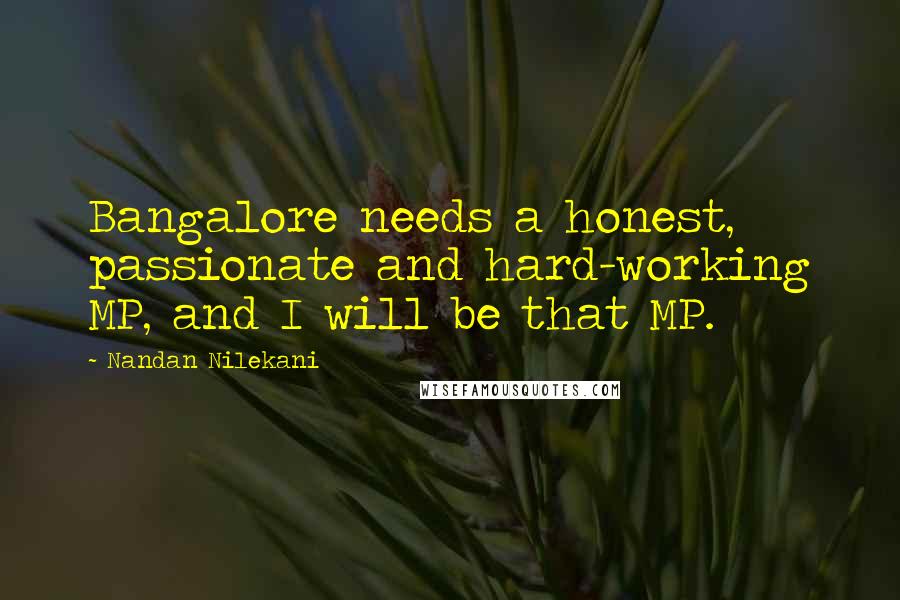 Nandan Nilekani Quotes: Bangalore needs a honest, passionate and hard-working MP, and I will be that MP.