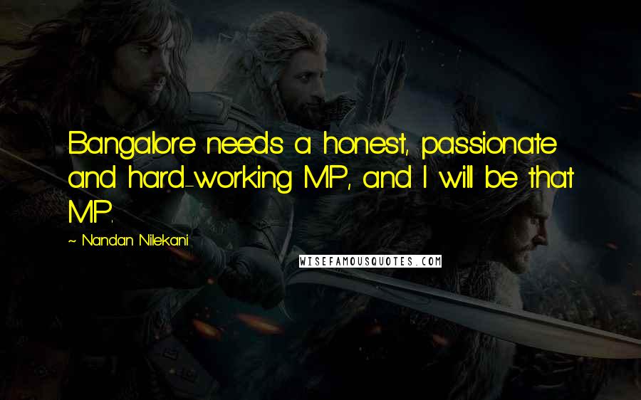Nandan Nilekani Quotes: Bangalore needs a honest, passionate and hard-working MP, and I will be that MP.