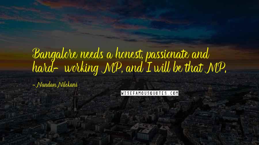 Nandan Nilekani Quotes: Bangalore needs a honest, passionate and hard-working MP, and I will be that MP.
