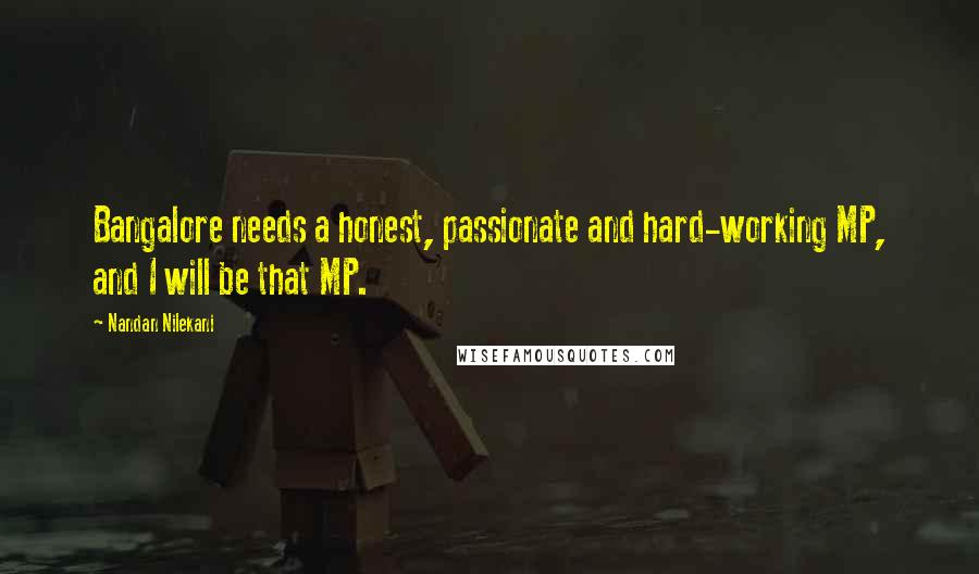 Nandan Nilekani Quotes: Bangalore needs a honest, passionate and hard-working MP, and I will be that MP.