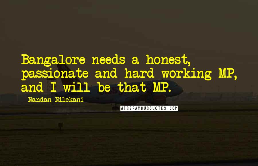 Nandan Nilekani Quotes: Bangalore needs a honest, passionate and hard-working MP, and I will be that MP.