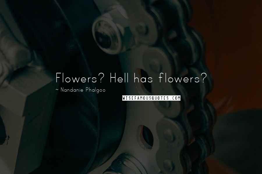 Nandanie Phalgoo Quotes: Flowers? Hell has flowers?