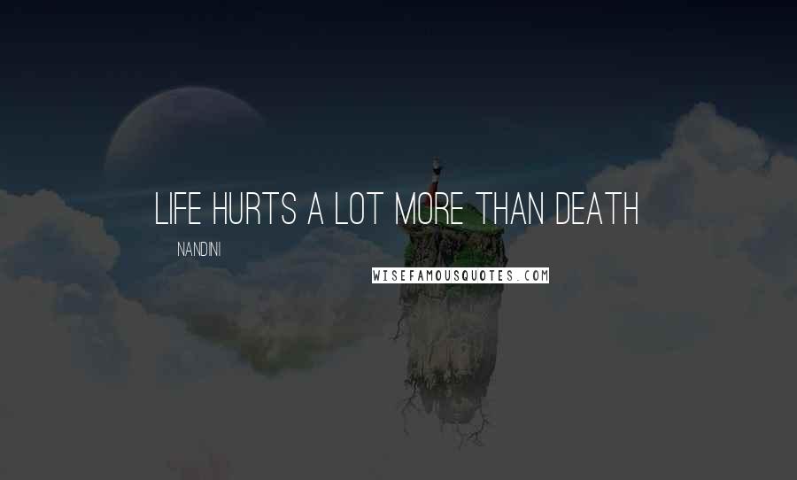 Nandini Quotes: life hurts a lot more than death