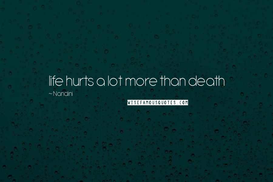 Nandini Quotes: life hurts a lot more than death