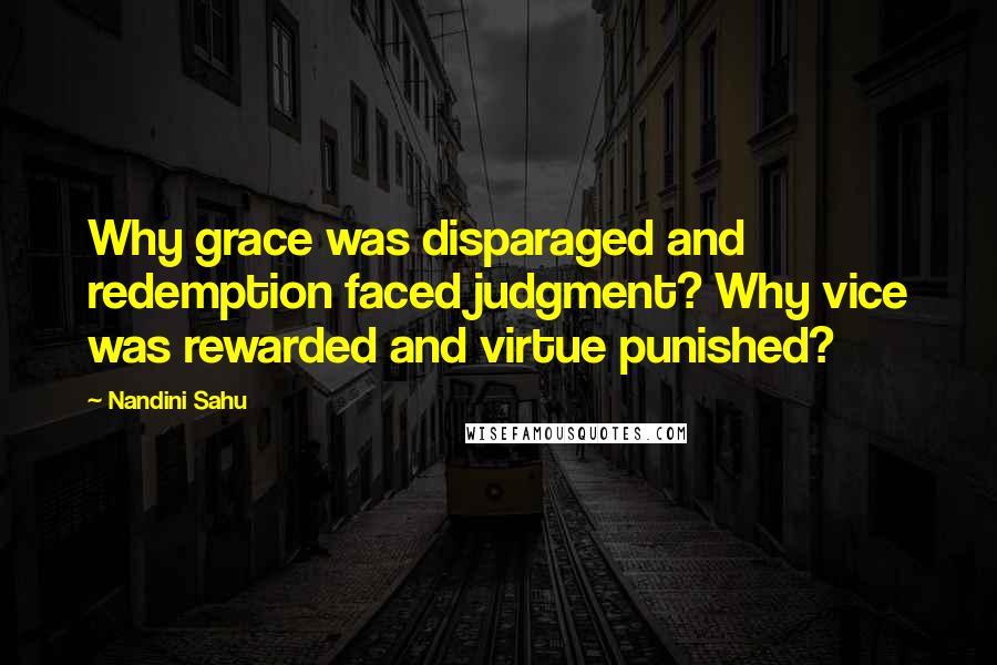 Nandini Sahu Quotes: Why grace was disparaged and redemption faced judgment? Why vice was rewarded and virtue punished?