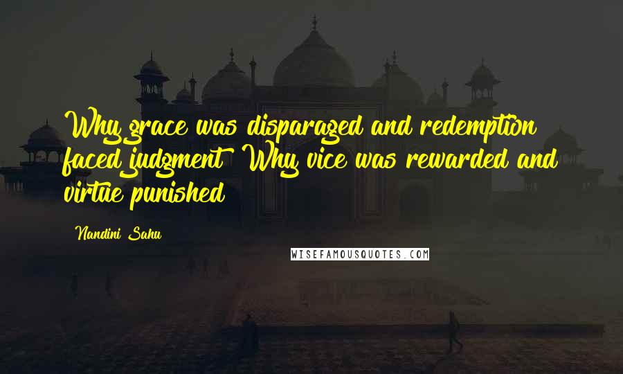 Nandini Sahu Quotes: Why grace was disparaged and redemption faced judgment? Why vice was rewarded and virtue punished?
