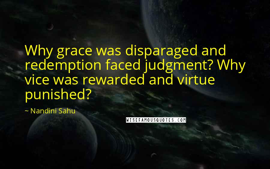Nandini Sahu Quotes: Why grace was disparaged and redemption faced judgment? Why vice was rewarded and virtue punished?