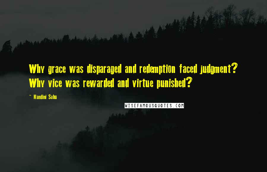 Nandini Sahu Quotes: Why grace was disparaged and redemption faced judgment? Why vice was rewarded and virtue punished?