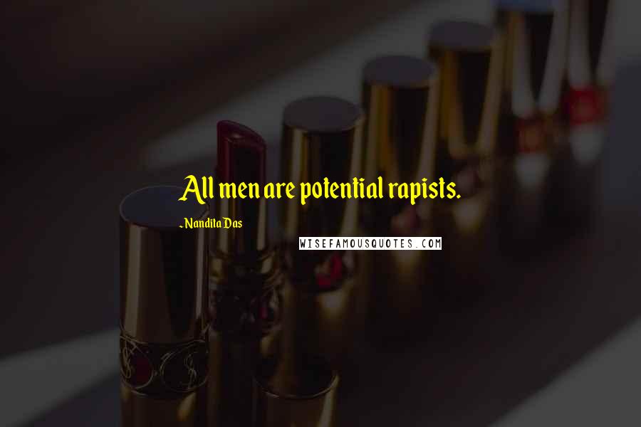 Nandita Das Quotes: All men are potential rapists.
