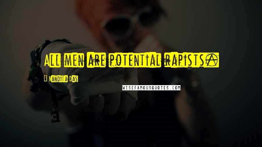 Nandita Das Quotes: All men are potential rapists.