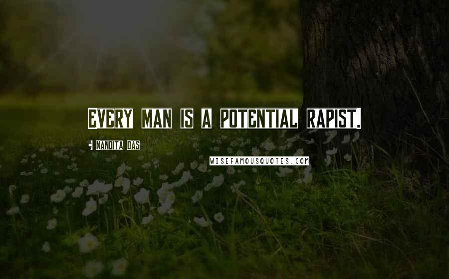 Nandita Das Quotes: Every man is a potential rapist.