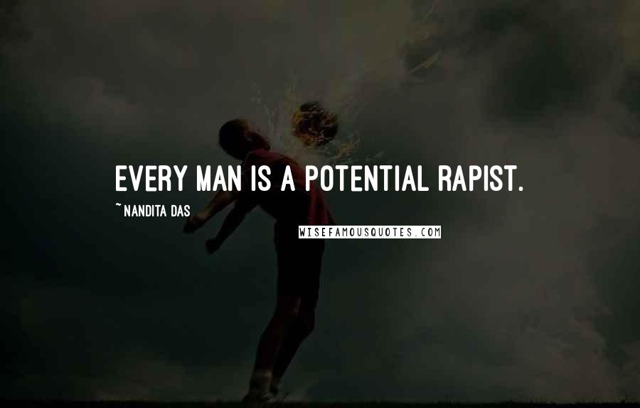 Nandita Das Quotes: Every man is a potential rapist.