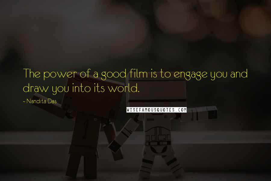 Nandita Das Quotes: The power of a good film is to engage you and draw you into its world.