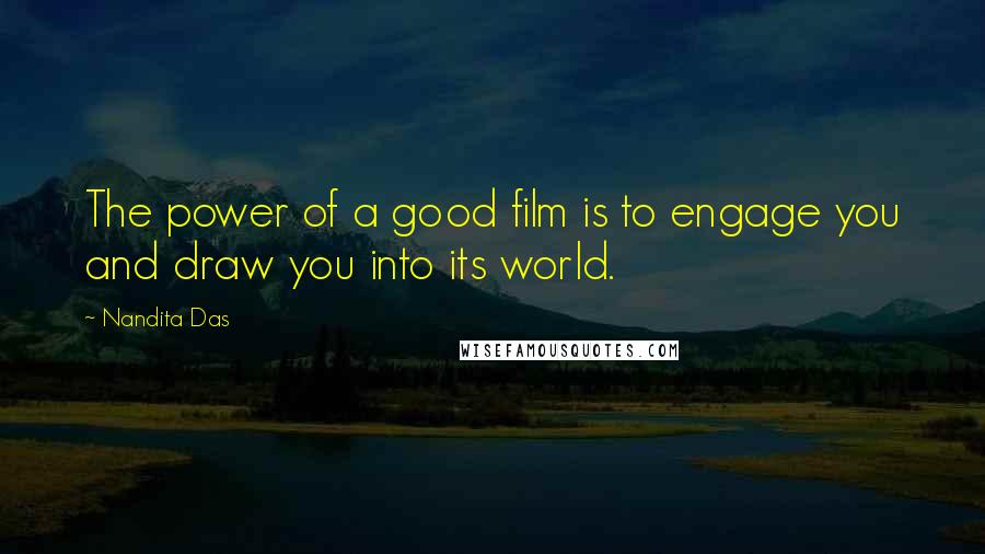 Nandita Das Quotes: The power of a good film is to engage you and draw you into its world.