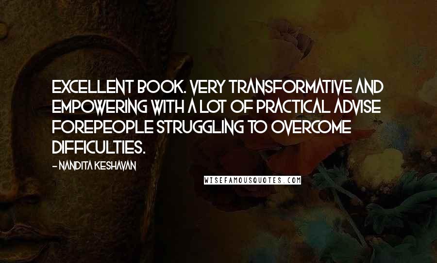 Nandita Keshavan Quotes: Excellent book. Very transformative and empowering with a lot of practical advise forepeople struggling to overcome difficulties.