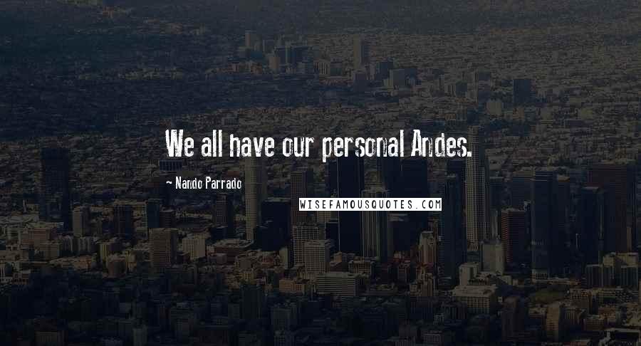 Nando Parrado Quotes: We all have our personal Andes.